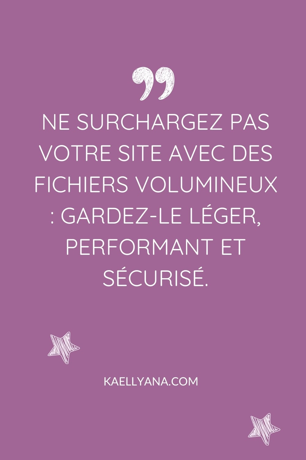 Citation : Ne surchargez pas votre site avec des fichiers volumineux. Gardez-le léger, performant et sécurisé.